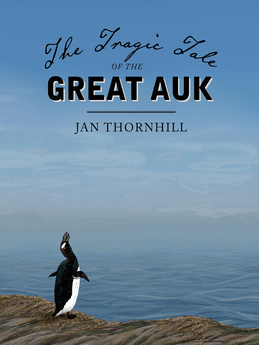 Détails du titre pour The Tragic Tale of the Great Auk par Jan Thornhill - Disponible